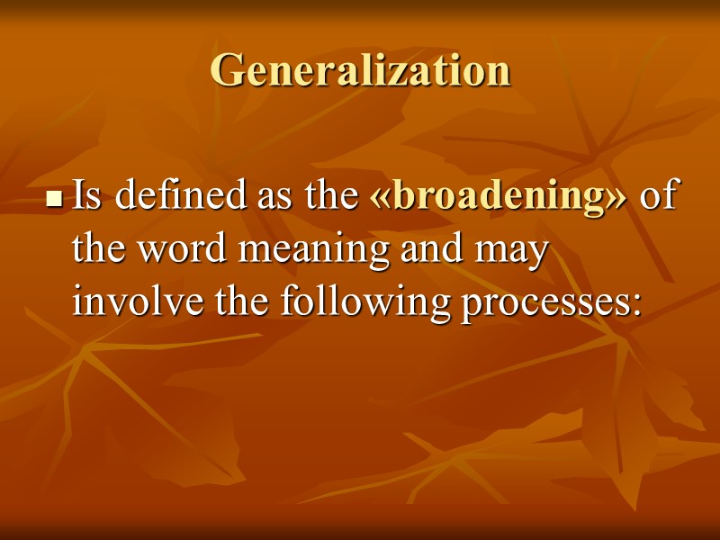 Generalization Is defined as the «broadening» of the word meaning and may involve the